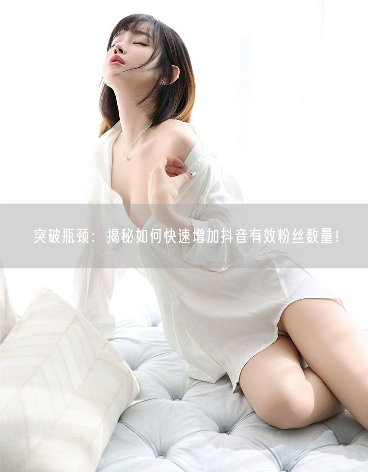 突破瓶颈：揭秘如何快速增加抖音有效粉丝数量！