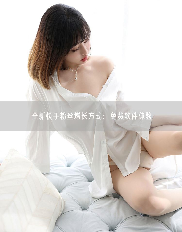 全新快手粉丝增长方式：免费软件体验